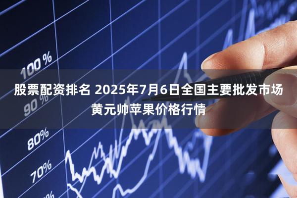 股票配资排名 2025年7月6日全国主要批发市场黄元帅苹果价格行情